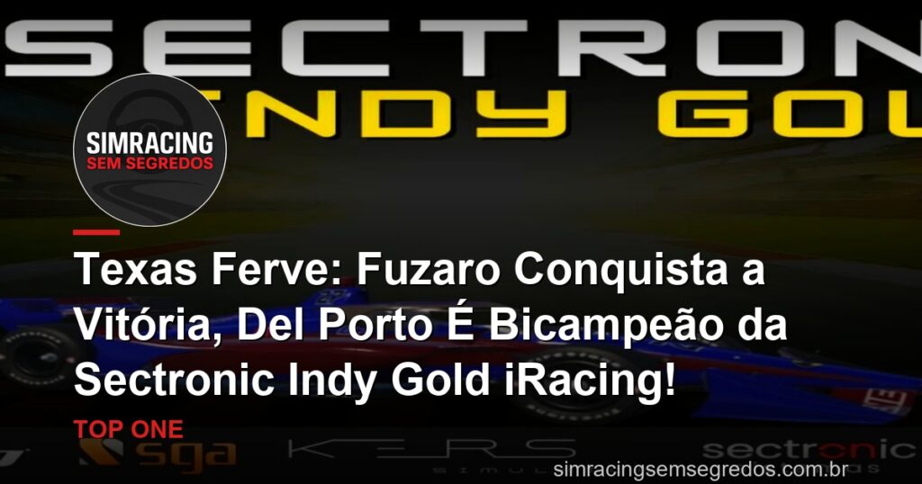 Texas Ferve: Fuzaro Conquista a Vitória, Del Porto É Bicampeão da Sectronic Indy Gold iRacing!