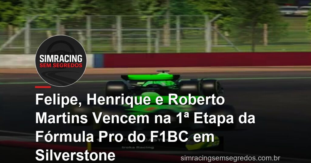 Felipe, Henrique e Roberto Martins Vencem na 1ª Etapa da Fórmula Pro do F1BC em Silverstone