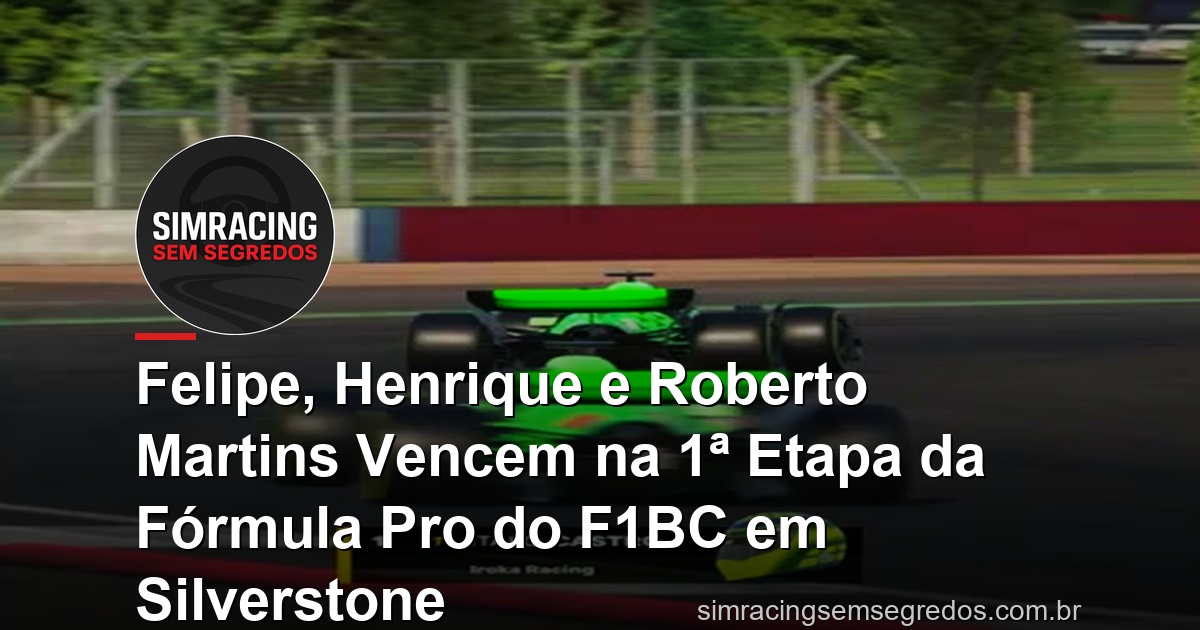 Felipe, Henrique e Roberto Martins Vencem na 1ª Etapa da Fórmula Pro do F1BC em Silverstone