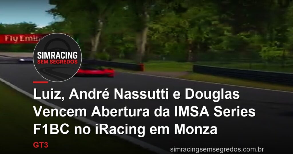 Luiz, André Nassutti e Douglas Vencem Abertura da IMSA Series F1BC no iRacing em Monza