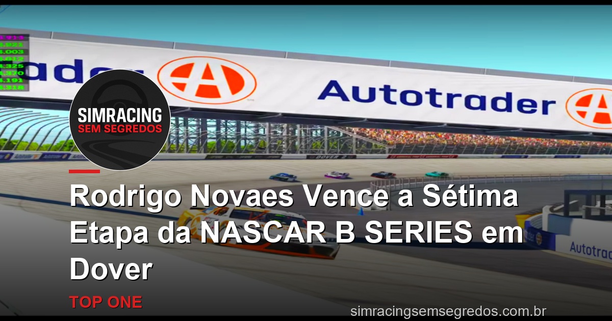 Rodrigo Novaes Vence a Sétima Etapa da NASCAR B SERIES em Dover