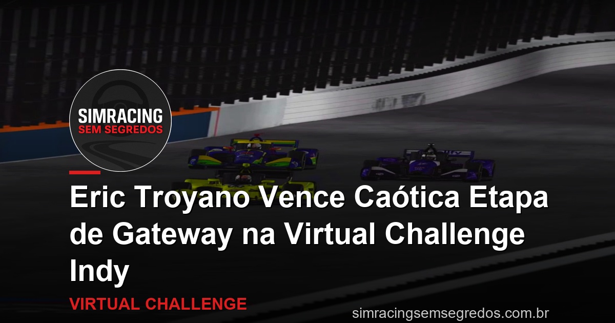 Eric Troyano Vence Caótica Etapa de Gateway na Virtual Challenge Indy