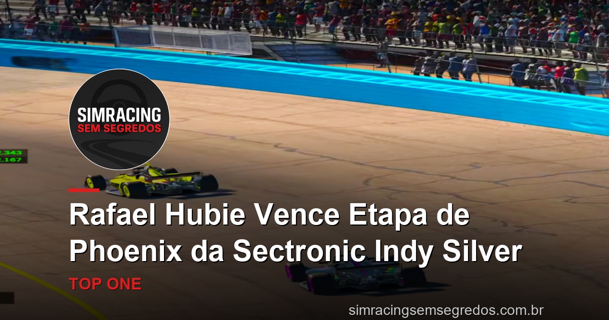 Rafael Hubie Vence Etapa de Phoenix da Sectronic Indy Silver